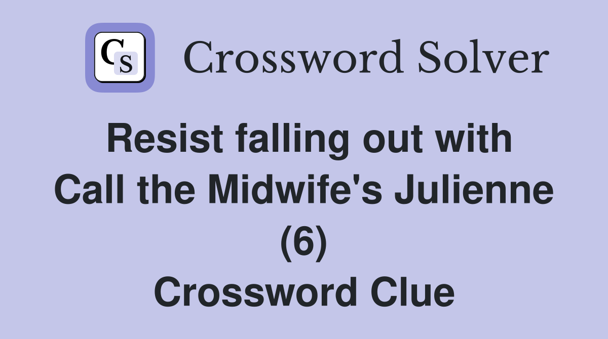 Resist falling out with Call the Midwife s Julienne (6) Crossword